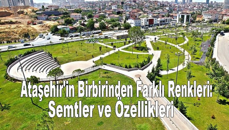 Ataşehir’in Birbirinden Farklı Renkleri: Semtler ve Özellikleri